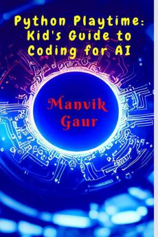 Python Playtime: Kid’s Guide to Coding for AI