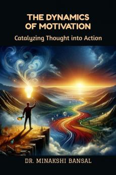 The Dynamics of Motivation : Catalyzing Thought into Action