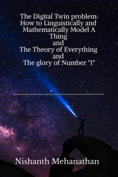 The Digital Twin problem: How to Linguistically and Mathematically Model A Thing and The Theory of everything and The glory of Number &quot;1&quot;