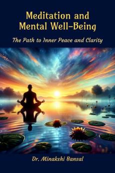 Meditation and Mental Well Being : The Path to Inner Peace and Clarity