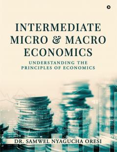 Intermediate Micro and Macro Economics : Understanding the Principles of Economics