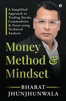 Money Method and Mindset: A simplified approach to trading stocks commodities & forex using Technical Analysis