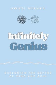 Infinitely Genius : Exploring the depths of mind and soul