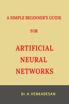 A SIMPLE BEGINNER’S GUIDE FOR ARTIFICIAL NEURAL NETWORKS