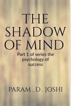 THE SHADOW OF MIND : Part 1 of series the psychology of success