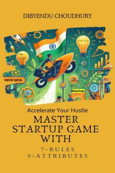 Accelerate Your Hustle : Master Startup Game with 7 Rules & 9 Attributes