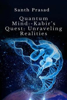 Quantum Mind :- Kabir’s Quest: Unraveling Realities
