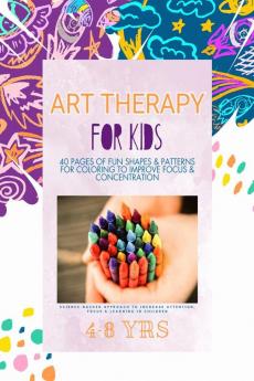 Art Therapy For Kids : 40 pages of fun shapes and patterns for coloring to improve focus and concentration