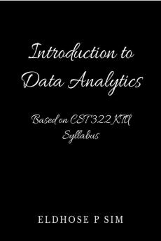 Introduction to Data Analytics : Based on CST 322 Ktu syllabus