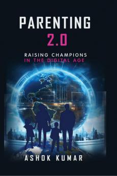 Parenting 2.0 : Raising Champions in the Digital Age