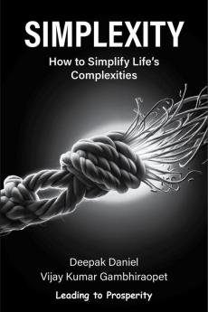 Simplexity : How to Simplify Life's Complexities?