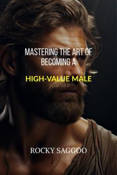 Mastering The Art of Becoming a High-Value Male