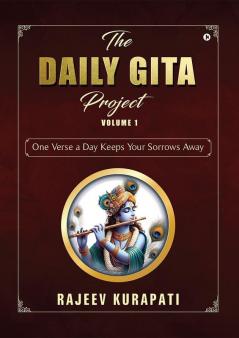 The Daily Gita Project Volume 1: One Verse a Day Keeps Your Sorrows Away