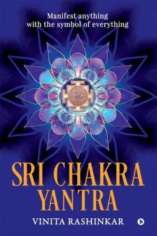 Sri Chakra Yantra : Manifest anything with the symbol of everything