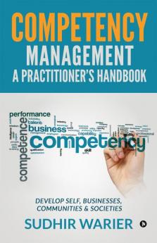 Competency Management – A Practitioner's Handbook: Develop Self Businesses Communities & Societies
