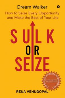 Sulk or Seize: How to Seize Every Opportunity and Make the Best of Your Life