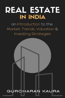 Real Estate in India: An Introduction to the Market Trends Valuations &amp; Investing strategies