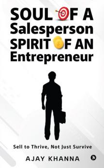 Soul of a Salesperson Spirit of an Entrepreneur: Sell to Thrive Not Just Survive