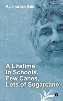 A Lifetime in Schools. Few Canes Lots of Sugarcane