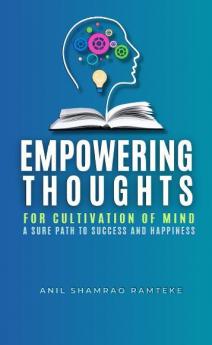 EMPOWERING THOUGHTS: FOR CULTIVATION OF MIND      A SURE PATH TO SUCCESS AND HAPPINESS