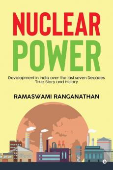 Nuclear Power : Development in India over the last seven Decades - True Story and History