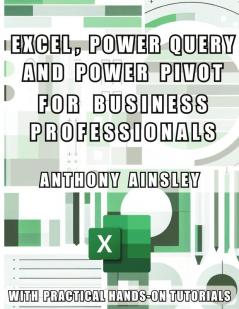 Excel Power Query and Power Pivot for Business Professionals