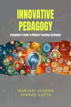 Innovative Pedagogy : A Beginner's Guide to Modern Teaching Strategies
