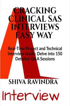 Cracking Clinical SAS Interviews Easy Way: Real Time Project Related and Technical Short Q&A Guide