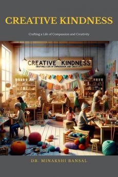 CREATIVE KINDNESS: Crafting a Life of Compassion and Creativity
