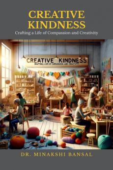 CREATIVE KINDNESS: Crafting a Life of Compassion and Creativity