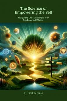The Science of Empowering the Self: Navigating Life's Challenges with Psychological Wisdom