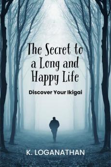 The Secret to a Long and Happy Life: Discover Your Ikigai