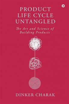 Product Life Cycle Untangled: The Art and Science of Building Products