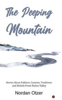 The Peeping Mountain : Stories About Folklore Customs Traditions and Beliefs From Nubra Valley