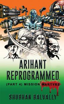 Arihant Reprogrammed (Part 4): Mission Martyrs