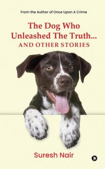 The Dog Who Unleashed The Truth... And Other Stories
