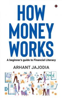 How Money Works: A beginner’s guide to Financial Literacy