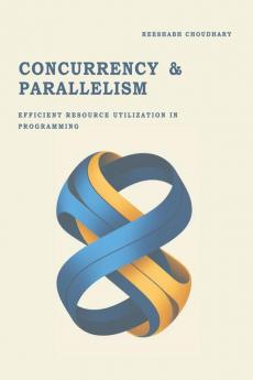 Concurrency & Parallelism : Efficient Resource Utilization in Programming