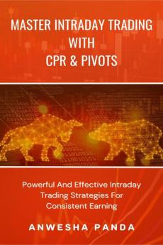 Master Intraday Trading With CPR & Pivots : Powerful And Effective Intraday Trading Strategies For Consistent Earning