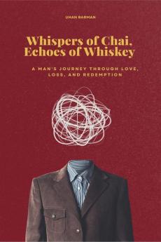 Whispers of Chai Echoes of Whiskey: A Man's Journey Through Love Loss and Redemption