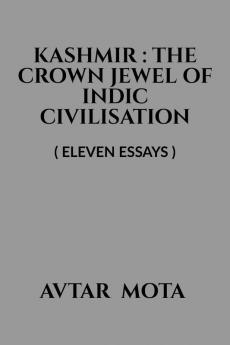 KASHMIR : THE CROWN JEWEL OF INDIC CIVILISATION: ( Eleven Essays )