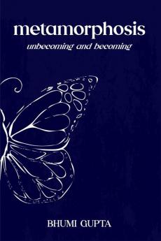 metamorphosis: unbecoming and becoming