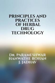 PRINCIPLES AND PRACTICES  OF HERBAL DRUG TECHNOLOGY