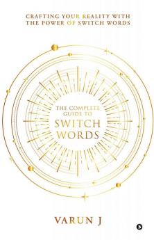 The Complete Guide to Switch Words: Crafting Your Reality with the Power of Switch Words
