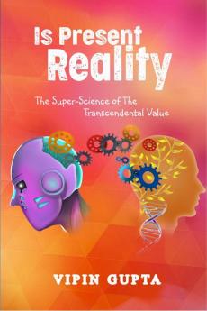 Is Present Reality: The Super-Science of the Transcendental Value