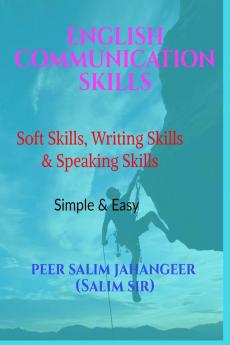 ENGLISH COMMUNICATION SKILLS: Soft Skills Writing Skills and Speaking Skills