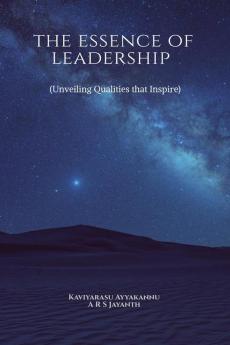 The Essence of Leadership: (Unveiling Qualities that Inspire)