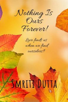 Nothing is ours forever!: Love finds us when we find ourselves!!