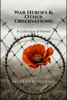 War Heroes and Other Observations: The Battles We Fight Everyday: A Collection of Poems
