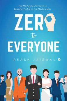 Zero To Everyone: The Marketing Playbook to Become Visible in the Marketplace